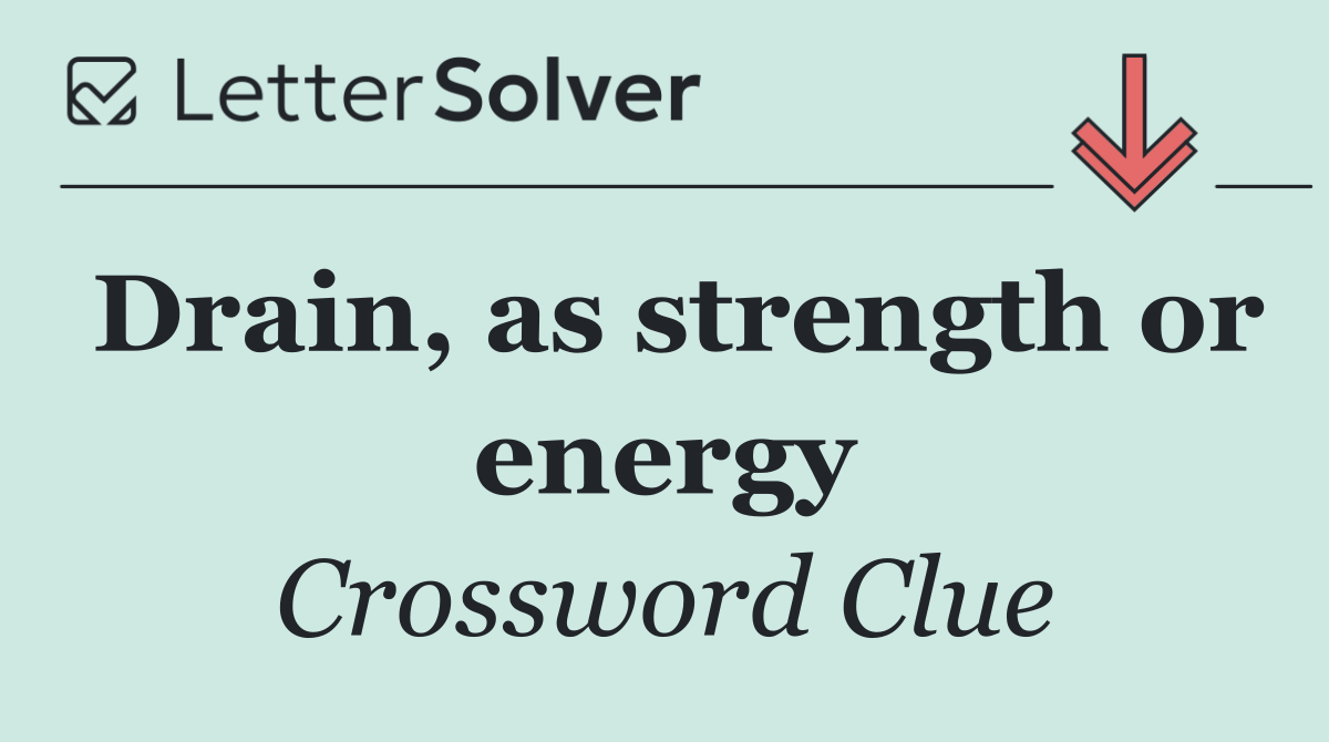 Drain, as strength or energy