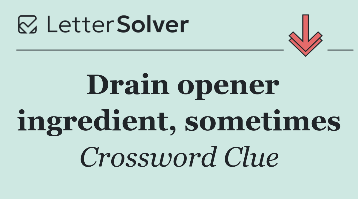 Drain opener ingredient, sometimes