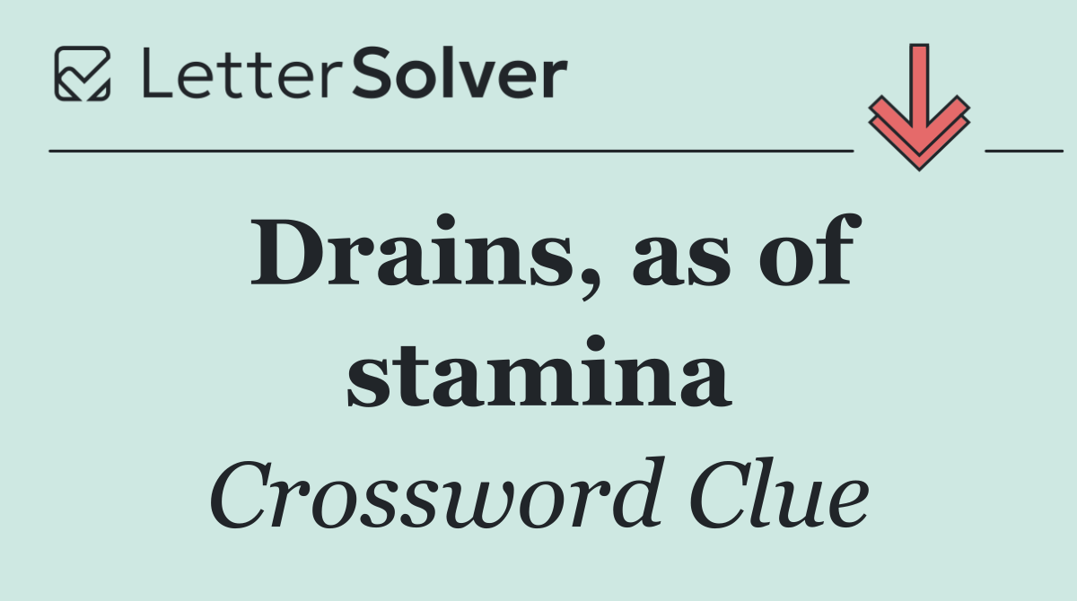 Drains, as of stamina