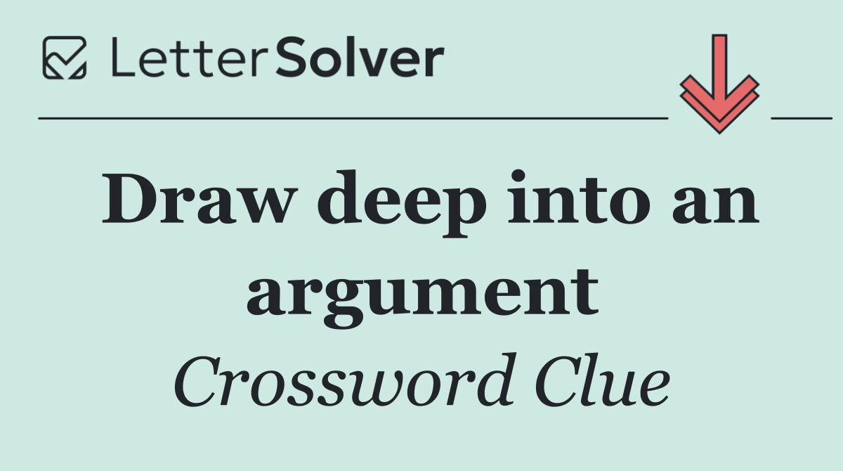Draw deep into an argument