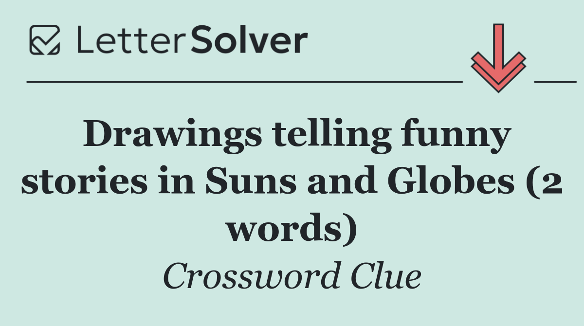 Drawings telling funny stories in Suns and Globes (2 words)