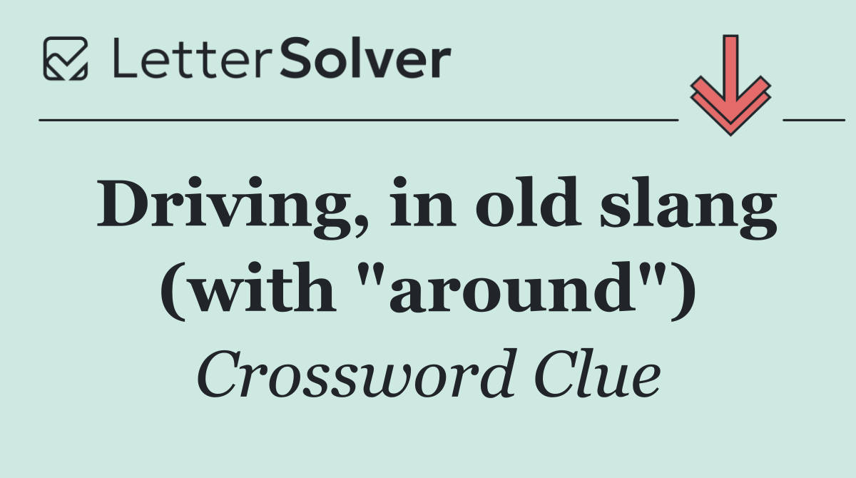 Driving, in old slang (with "around")