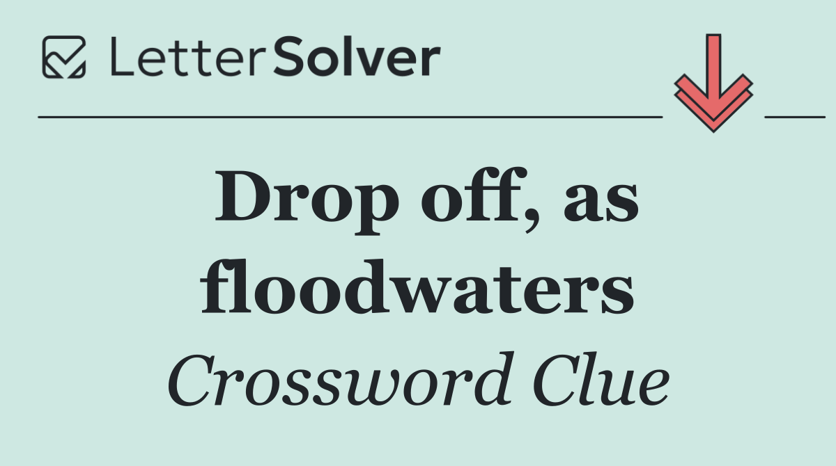 Drop off, as floodwaters
