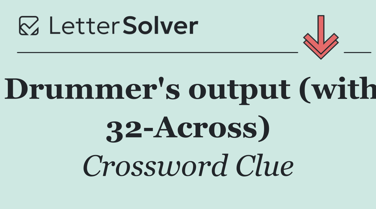 Drummer's output (with 32 Across)