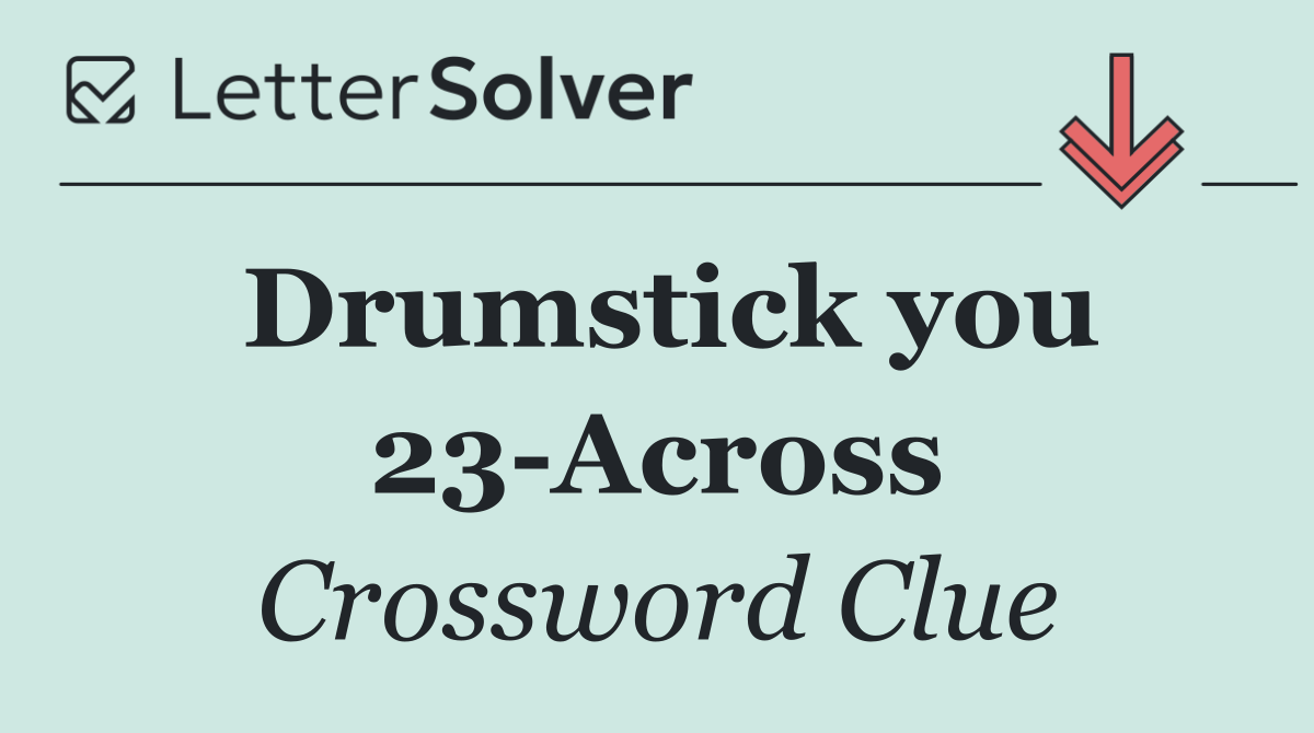 Drumstick you 23 Across