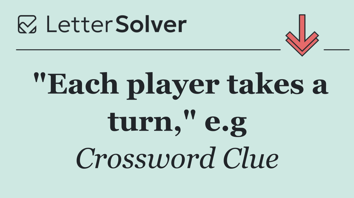 "Each player takes a turn," e.g