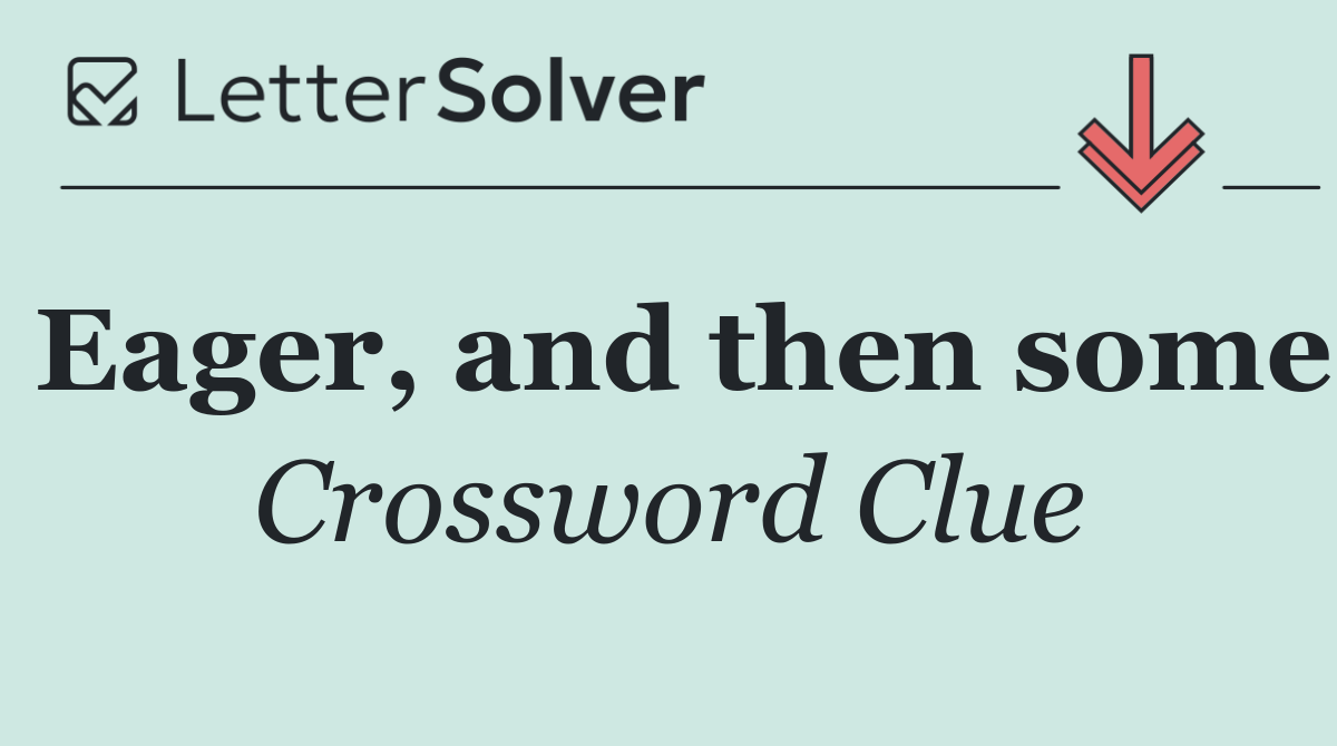 Eager, and then some