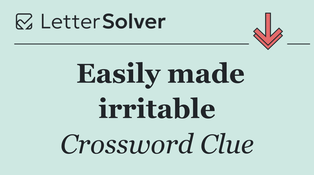 Easily made irritable