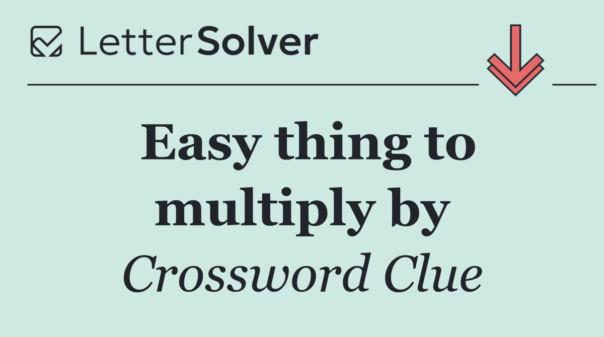 Easy thing to multiply by