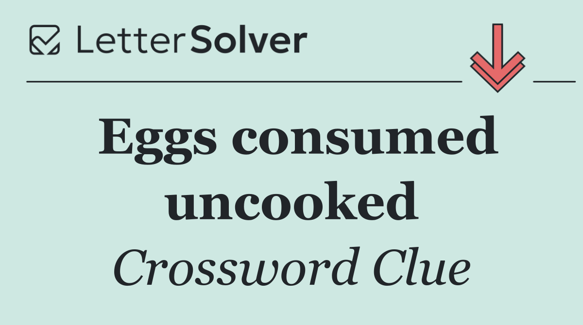 Eggs consumed uncooked