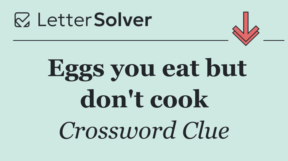 Eggs you eat but don't cook