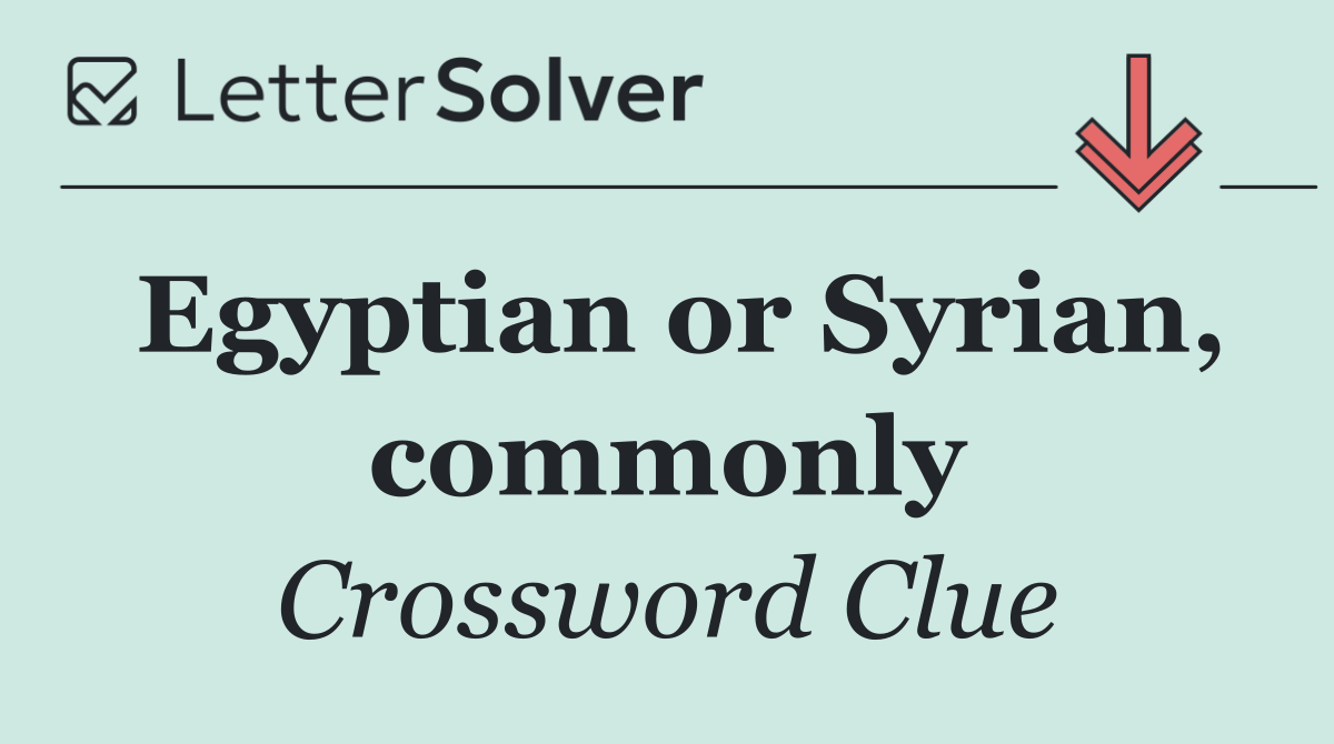 Egyptian or Syrian, commonly