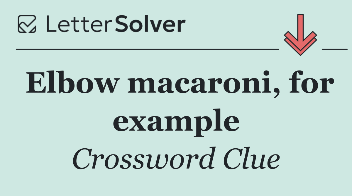 Elbow macaroni, for example