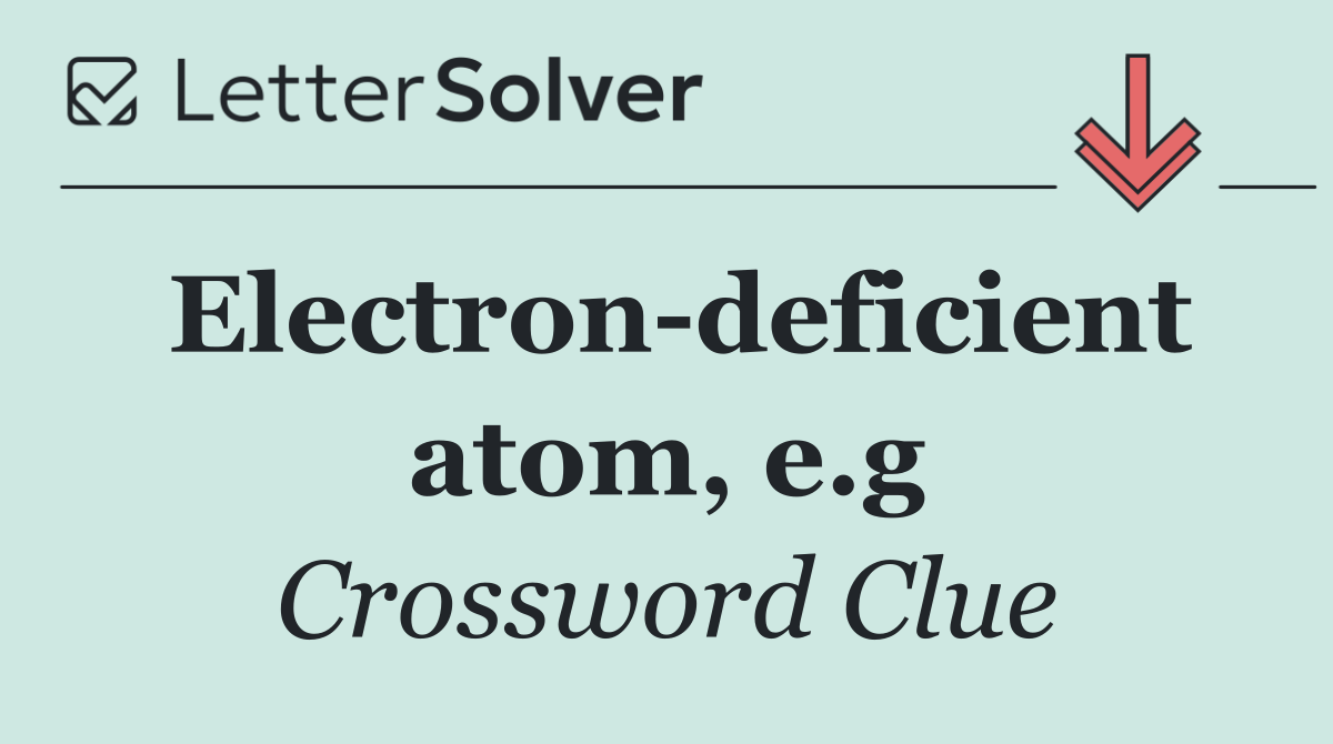 Electron deficient atom, e.g