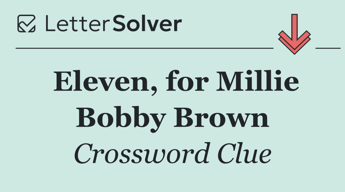 Eleven, for Millie Bobby Brown
