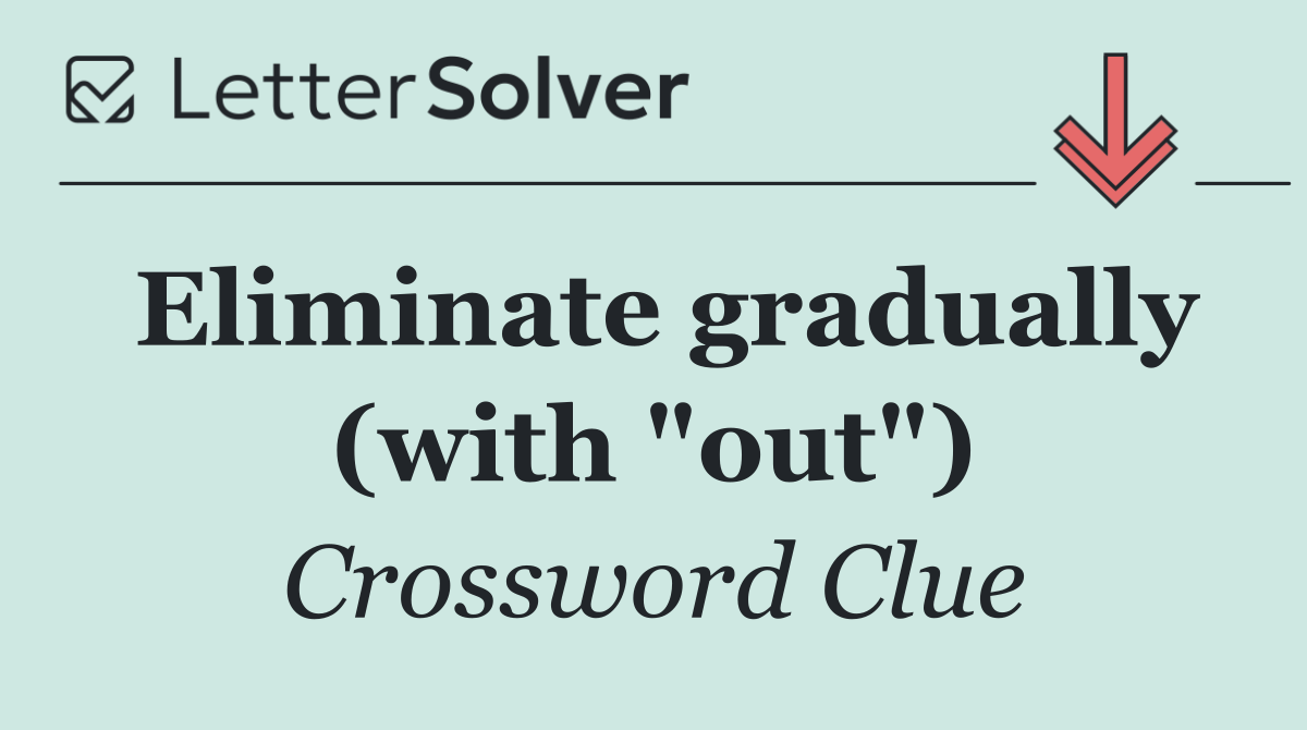 Eliminate gradually (with "out")