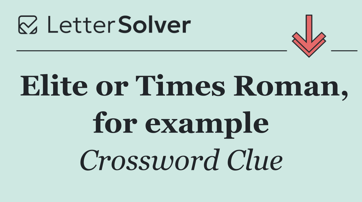 Elite or Times Roman, for example