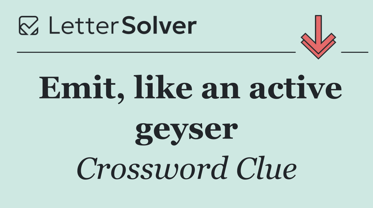 Emit, like an active geyser