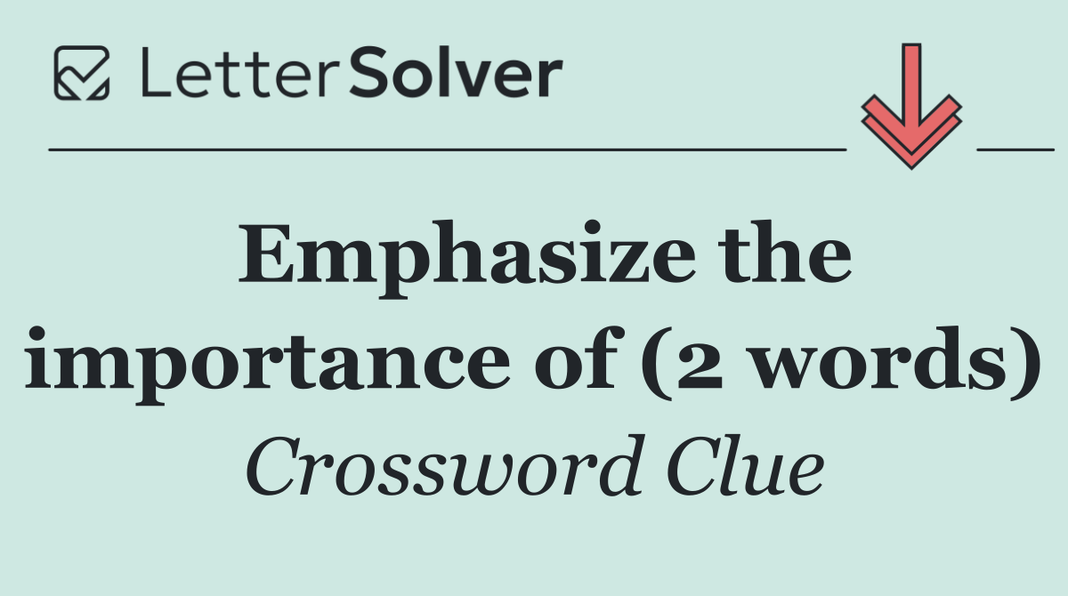 Emphasize the importance of (2 words)