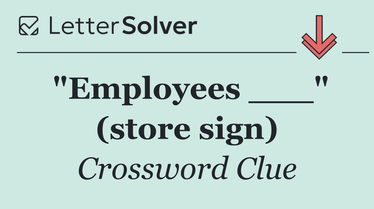 "Employees ___" (store sign)