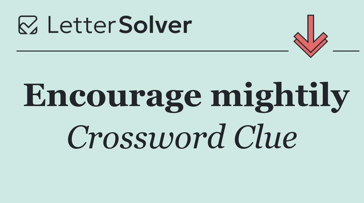 Encourage mightily
