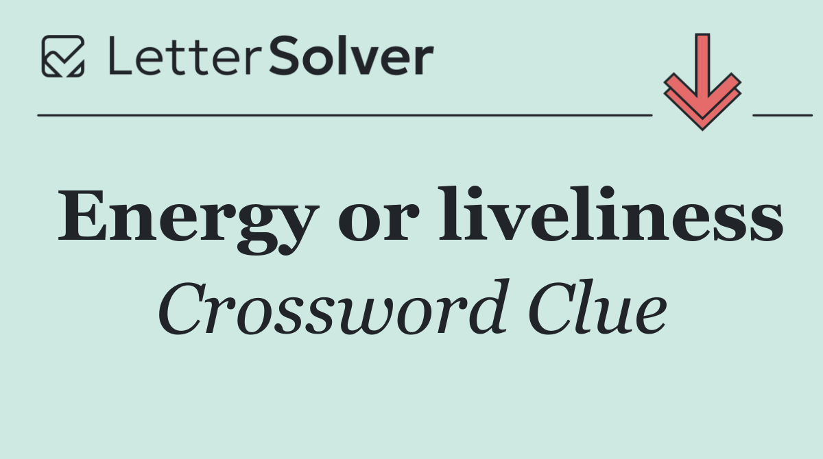 Energy or liveliness
