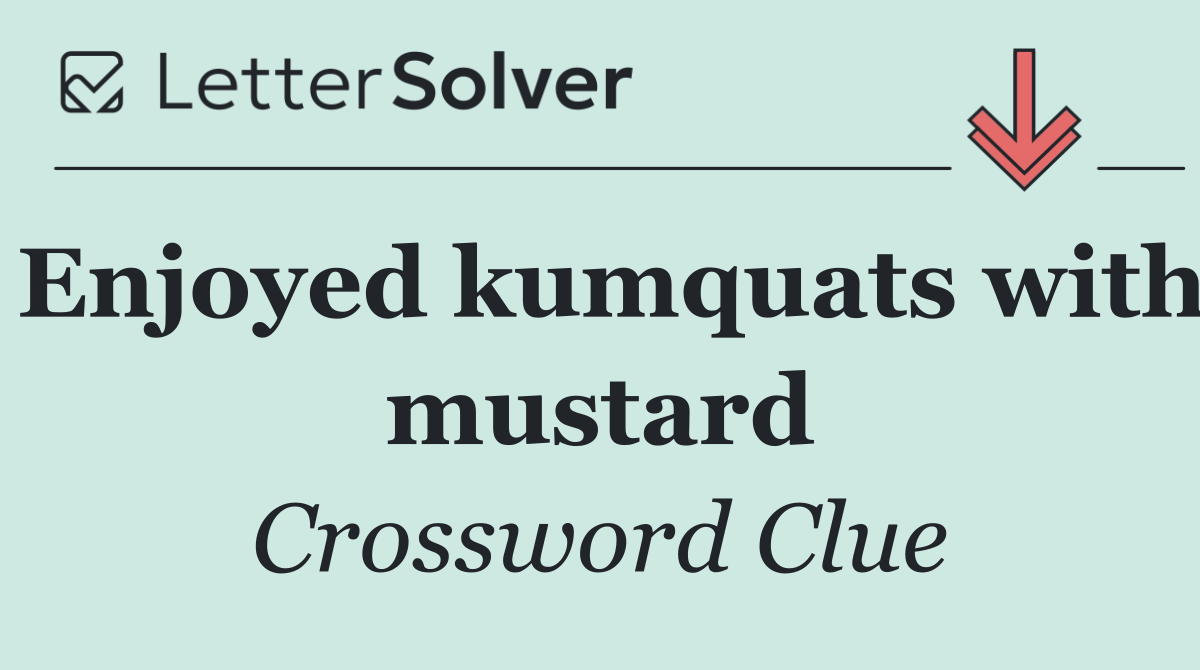 Enjoyed kumquats with mustard
