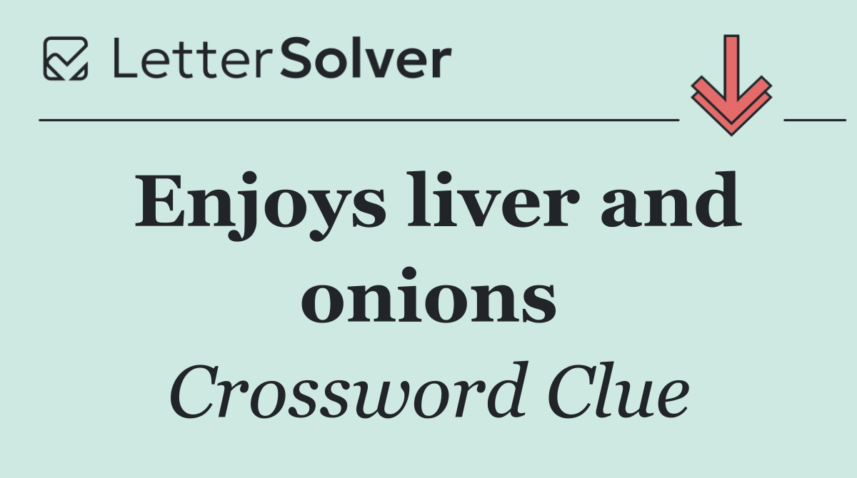 Enjoys liver and onions