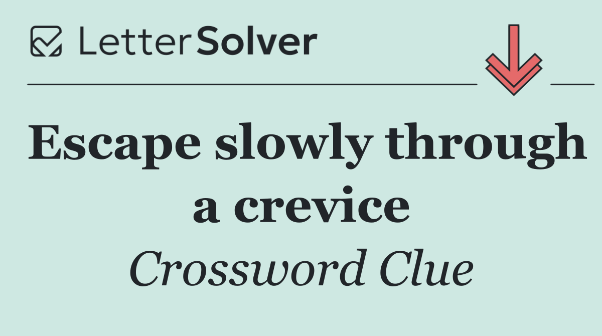 Escape slowly through a crevice