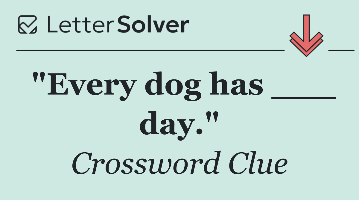 "Every dog has ___ day."
