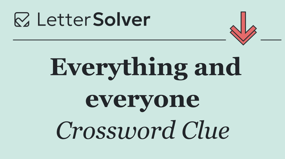 Everything and everyone