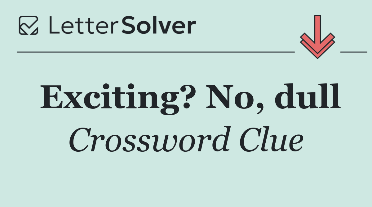 Exciting? No, dull