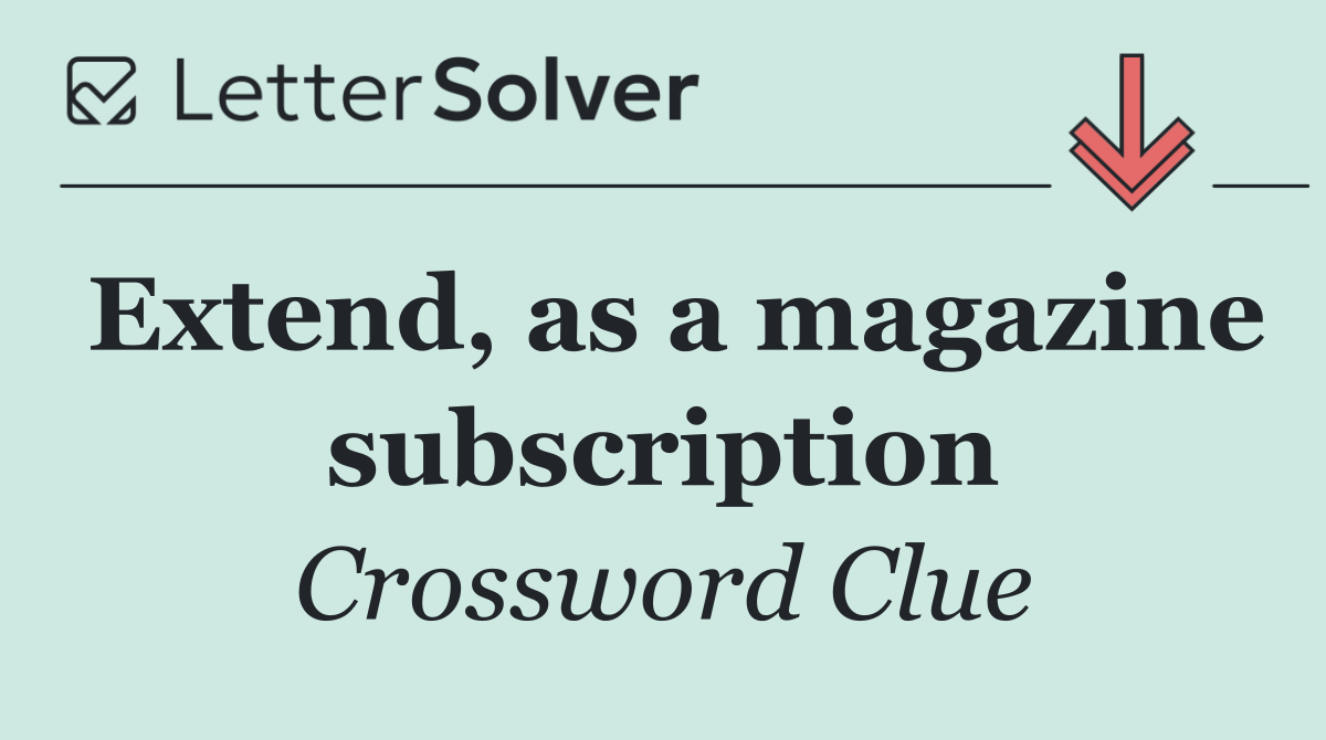 Extend, as a magazine subscription