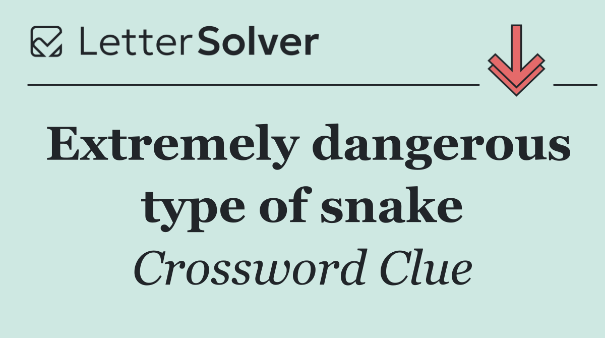 Extremely dangerous type of snake