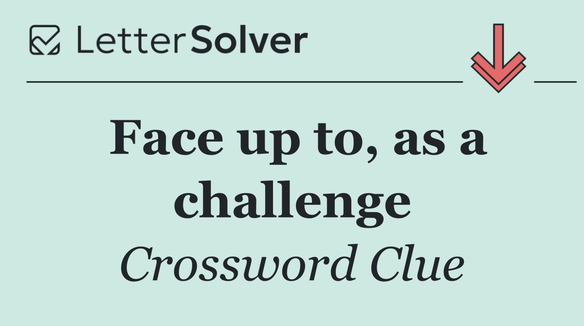 Face up to, as a challenge