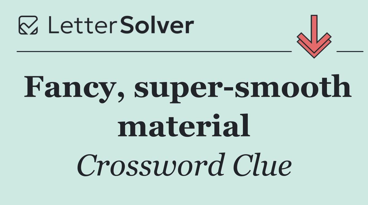Fancy, super smooth material