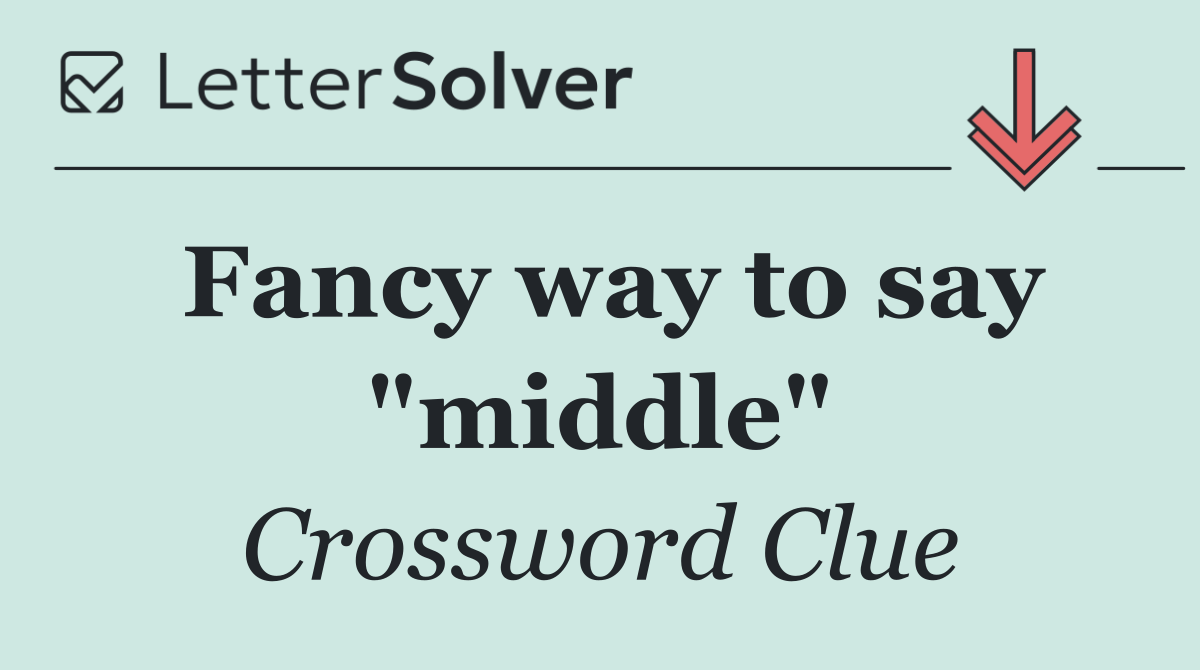 Fancy way to say "middle"