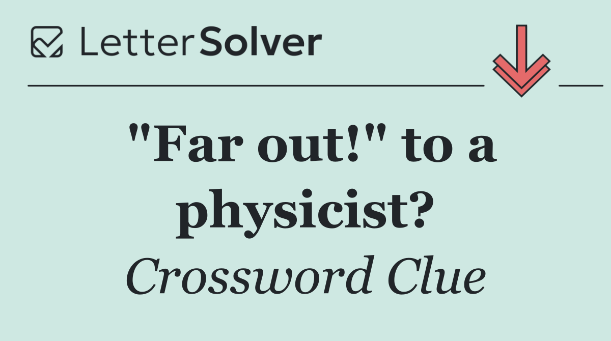 "Far out!" to a physicist?