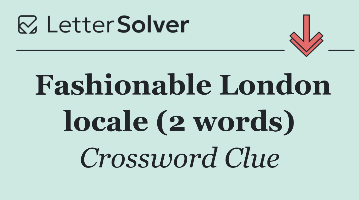 Fashionable London locale (2 words)