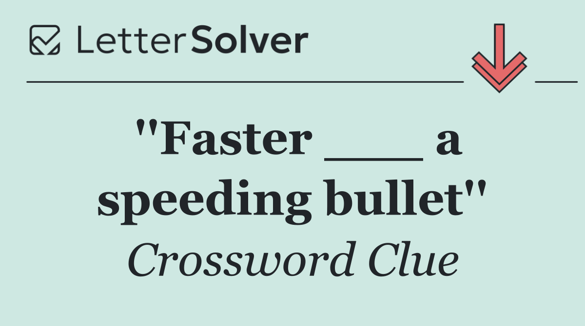 ''Faster ___ a speeding bullet''