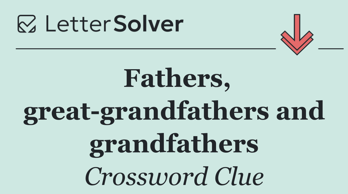 Fathers, great grandfathers and grandfathers