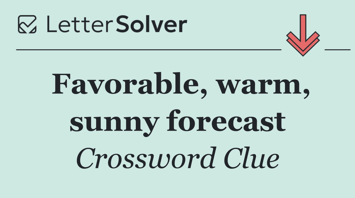 Favorable, warm, sunny forecast