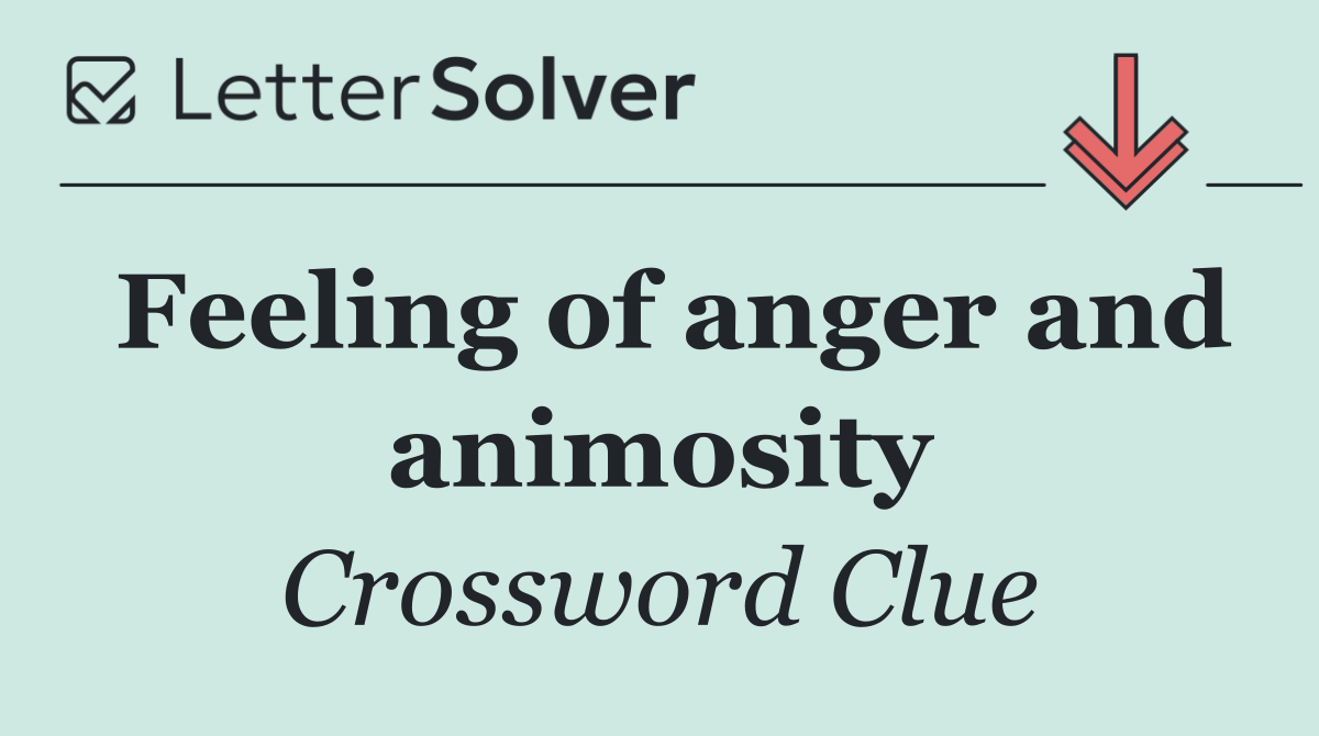 Feeling of anger and animosity