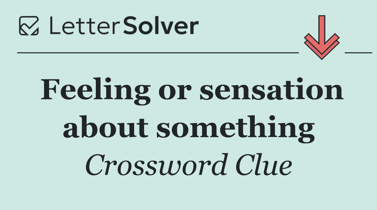 Feeling or sensation about something