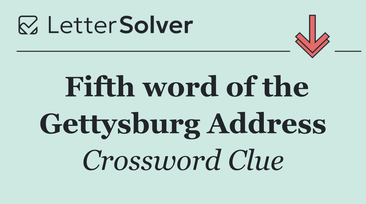 Fifth word of the Gettysburg Address