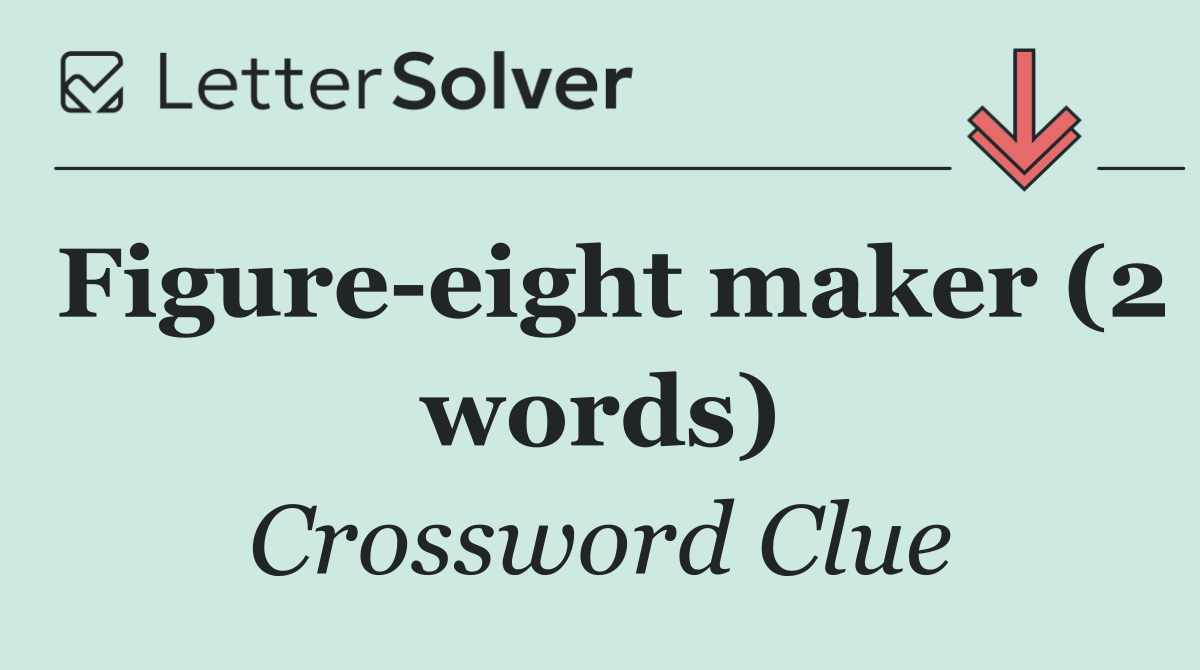 Figure eight maker (2 words)