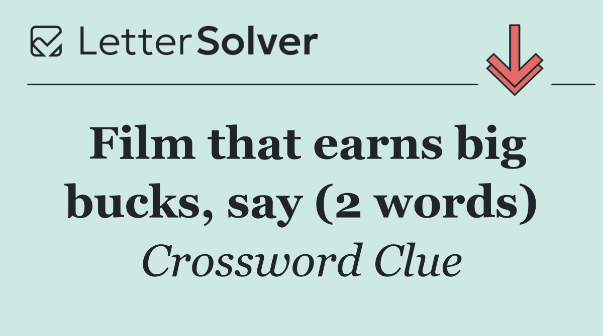 Film that earns big bucks, say (2 words)