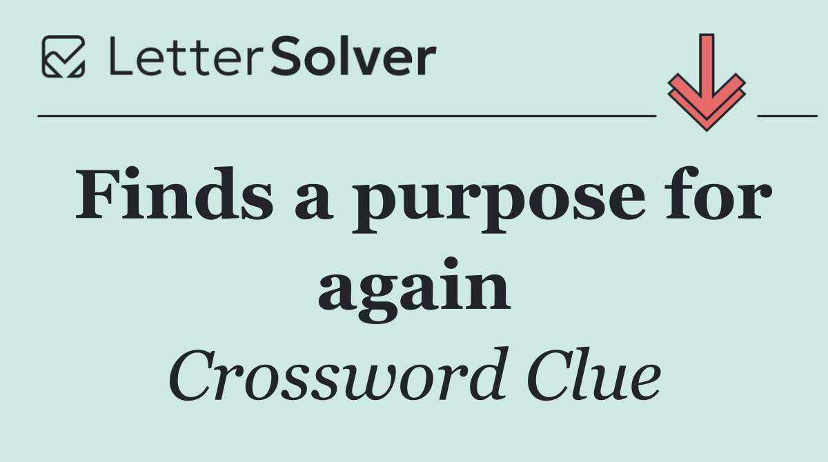 Finds a purpose for again