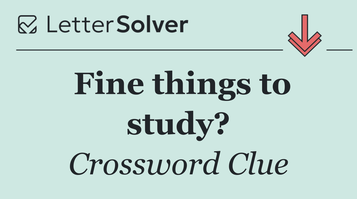 Fine things to study?