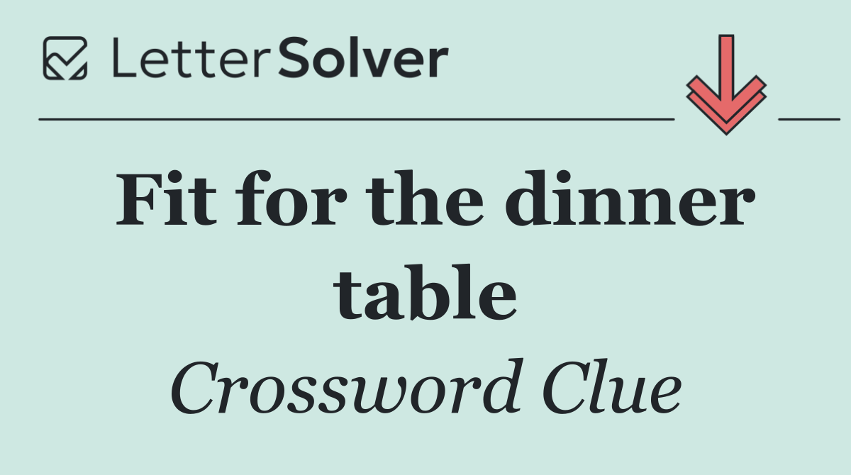 Fit for the dinner table